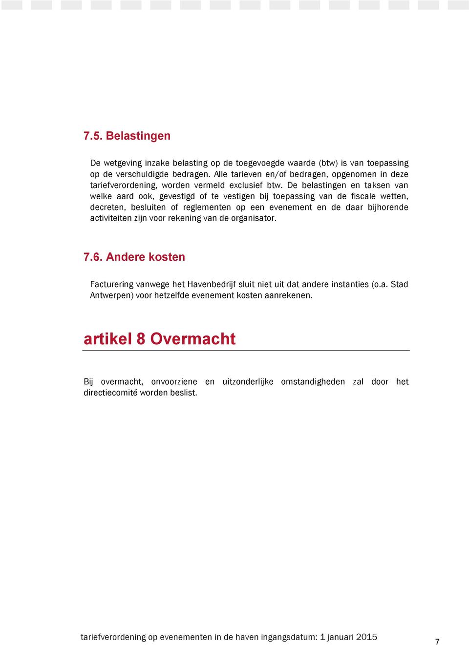 De belastingen en taksen van welke aard ook, gevestigd of te vestigen bij toepassing van de fiscale wetten, decreten, besluiten of reglementen op een evenement en de daar bijhorende