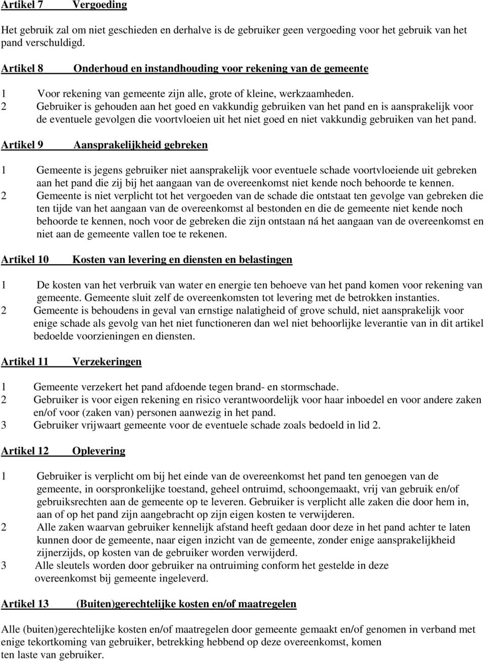 2 Gebruiker is gehouden aan het goed en vakkundig gebruiken van het pand en is aansprakelijk voor de eventuele gevolgen die voortvloeien uit het niet goed en niet vakkundig gebruiken van het pand.