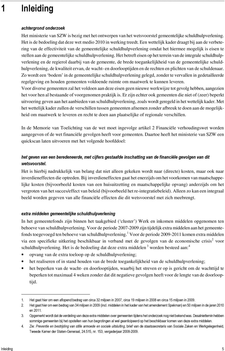 Een wettelijk kader draagt bij aan de verbetering van de effectiviteit van de gemeentelijke schuldhulpverlening omdat het hiermee mogelijk is eisen te stellen aan de gemeentelijke schuldhulpverlening.