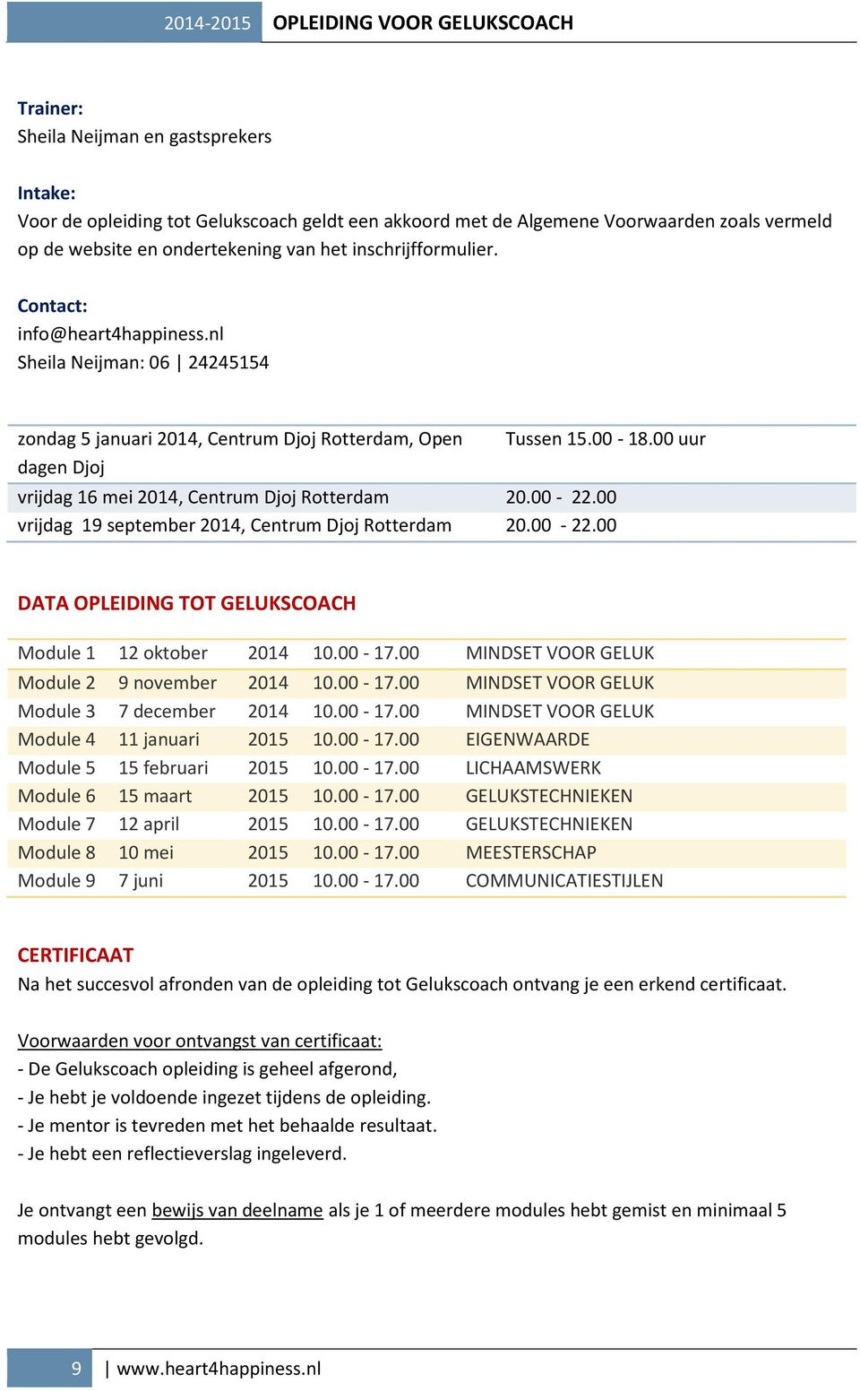 00 vrijdag 19 september 2014, Centrum Djoj Rotterdam 20.00-22.00 DATA OPLEIDING TOT GELUKSCOACH Module 1 12 oktober 2014 10.00-17.00 MINDSET VOOR GELUK Module 2 9 november 2014 10.00-17.00 MINDSET VOOR GELUK Module 3 7 december 2014 10.