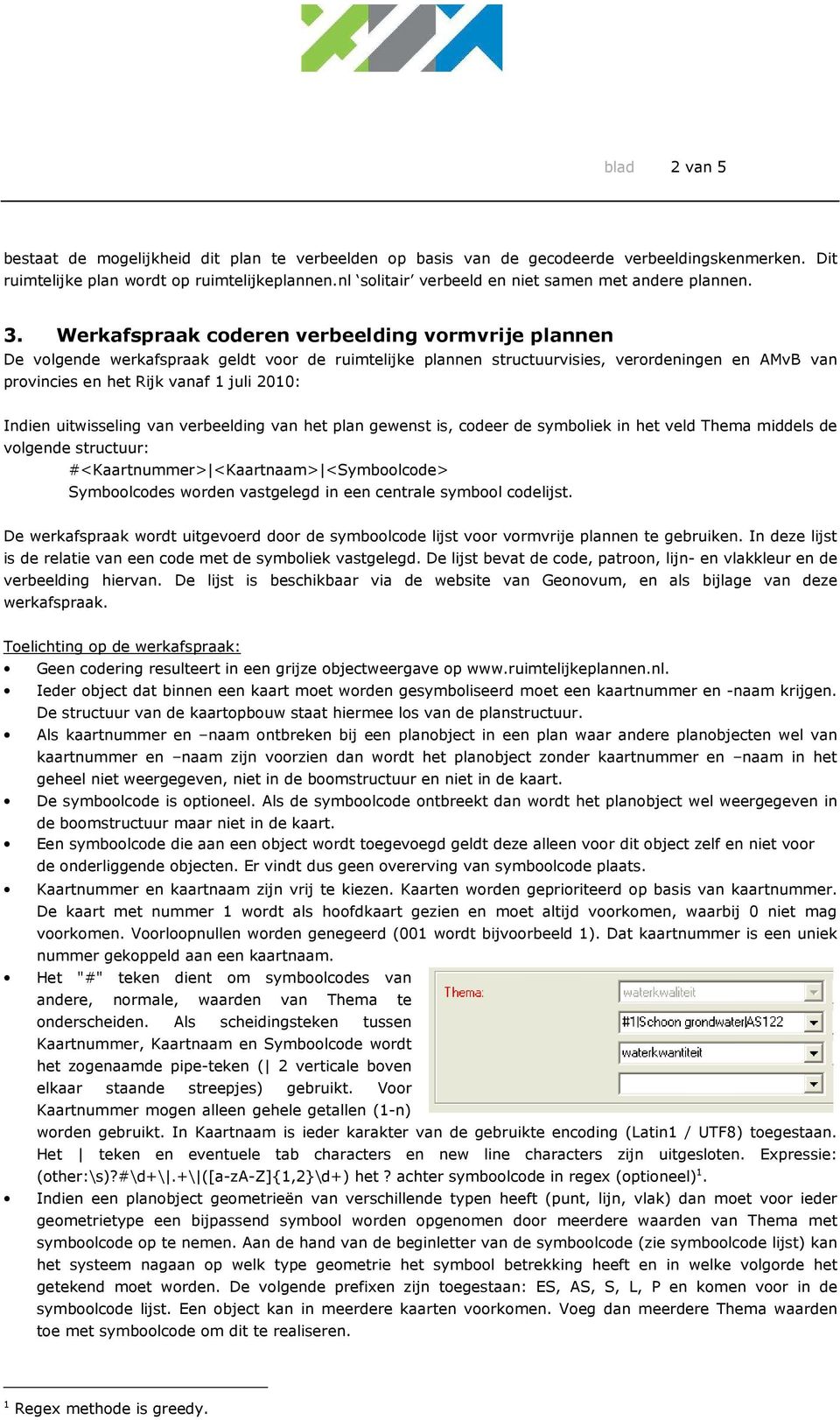 Werkafspraak coderen verbeelding vormvrije plannen De volgende werkafspraak geldt voor de ruimtelijke plannen structuurvisies, verordeningen en AMvB van provincies en het Rijk vanaf 1 juli 2010: