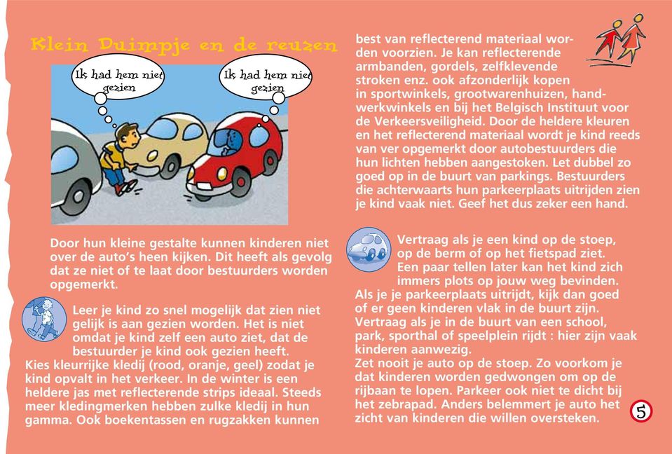 Het is niet omdat je kind zelf een auto ziet, dat de bestuurder je kind ook gezien heeft. Kies kleurrijke kledij (rood, oranje, geel) zodat je kind opvalt in het verkeer.