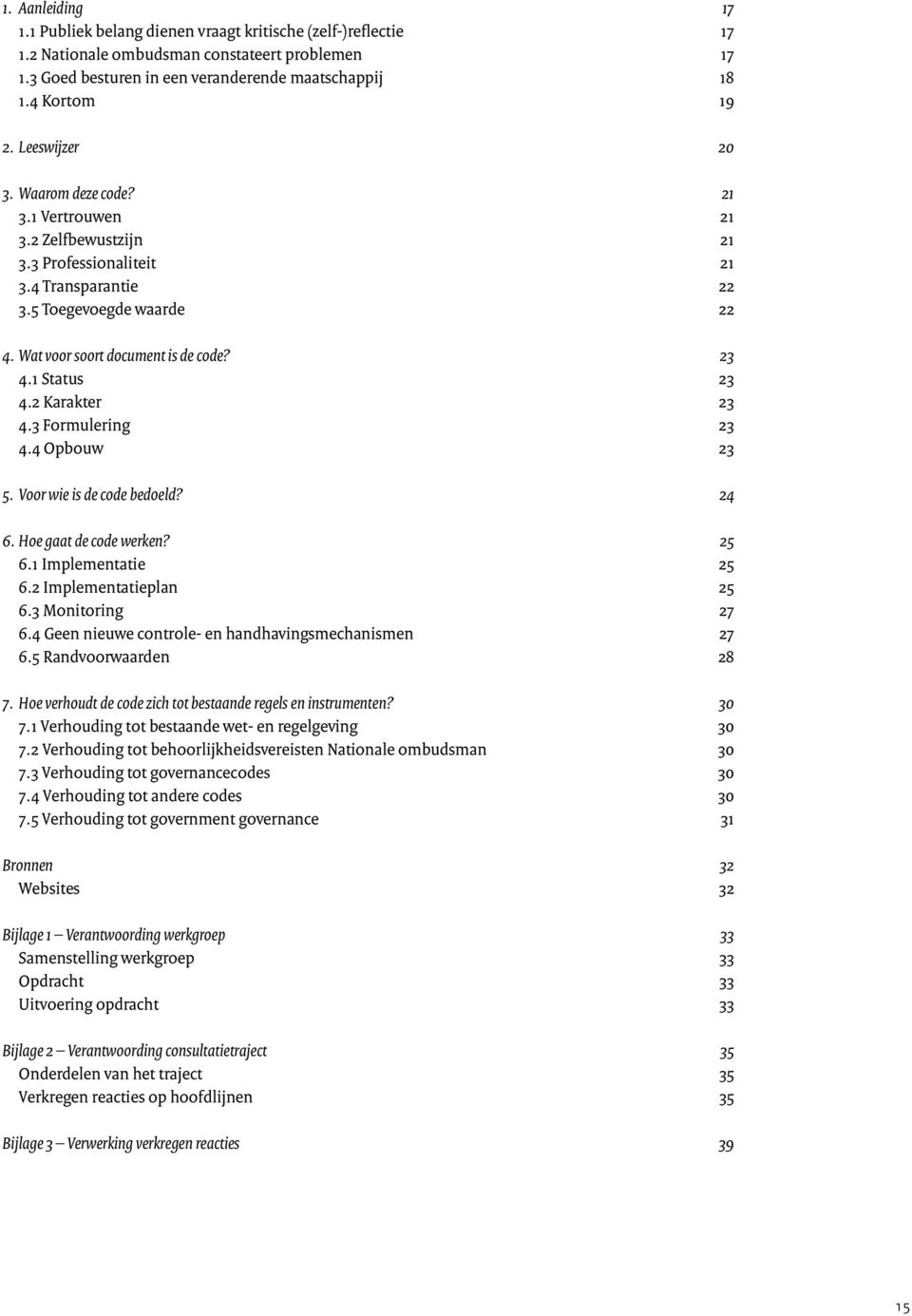 1 Status 23 4.2 Karakter 23 4.3 Formulering 23 4.4 Opbouw 23 5. Voor wie is de code bedoeld? 24 6. Hoe gaat de code werken? 25 6.1 Implementatie 25 6.2 Implementatieplan 25 6.3 Monitoring 27 6.