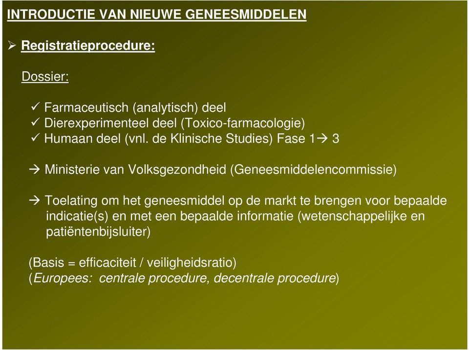 de Klinische Studies) Fase 1 3 Ministerie van Volksgezondheid (Geneesmiddelencommissie) Toelating om het geneesmiddel op de