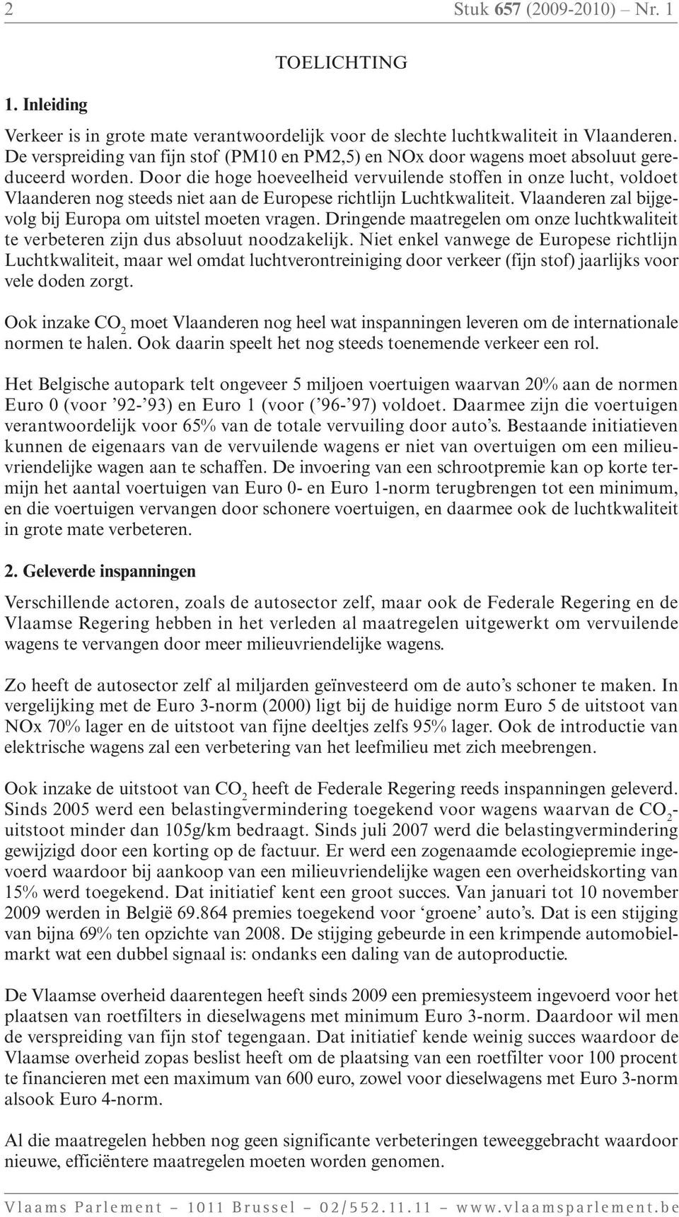 Door die hoge hoeveelheid vervuilende stoffen in onze lucht, voldoet Vlaanderen nog steeds niet aan de Europese richtlijn Luchtkwaliteit. Vlaanderen zal bijgevolg bij Europa om uitstel moeten vragen.