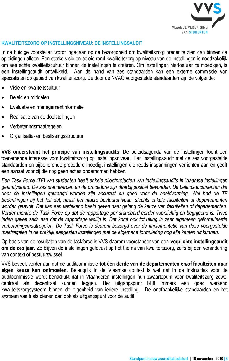 Om instellingen hiertoe aan te moedigen, is een instellingsaudit ontwikkeld. Aan de hand van zes standaarden kan een externe commissie van specialisten op gebied van kwaliteitszorg.