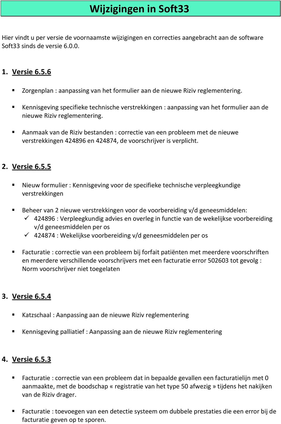 Aanmaak van de Riziv bestanden : correctie van een probleem met de nieuwe verstrekkingen 424896 en 424874, de voorschrijver is verplicht. 2. Versie 6.5.