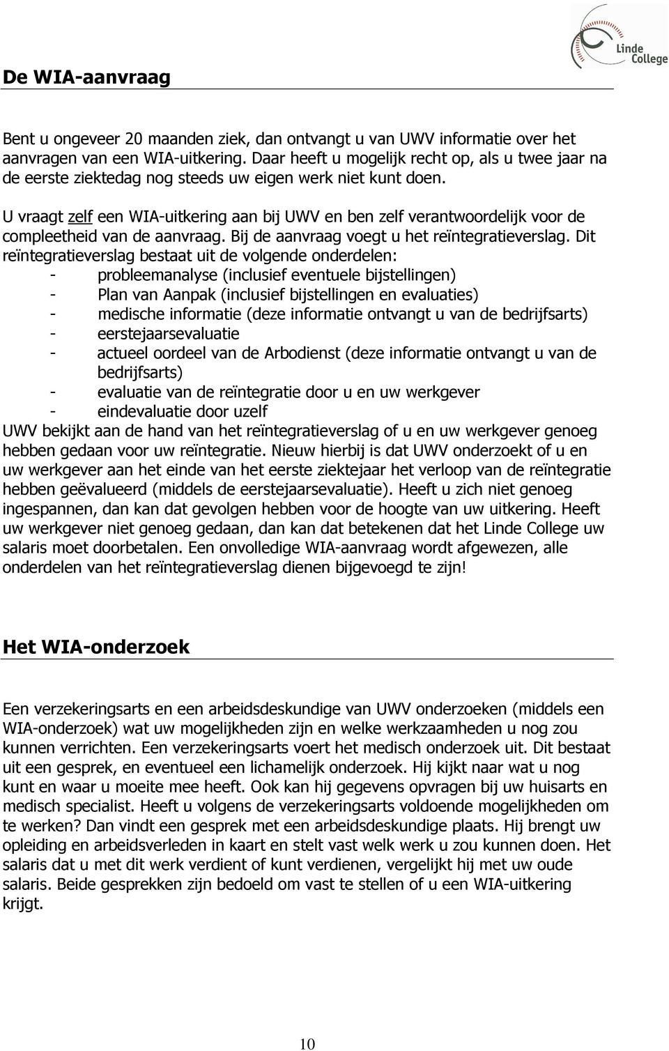 U vraagt zelf een WIA-uitkering aan bij UWV en ben zelf verantwoordelijk voor de compleetheid van de aanvraag. Bij de aanvraag voegt u het reïntegratieverslag.