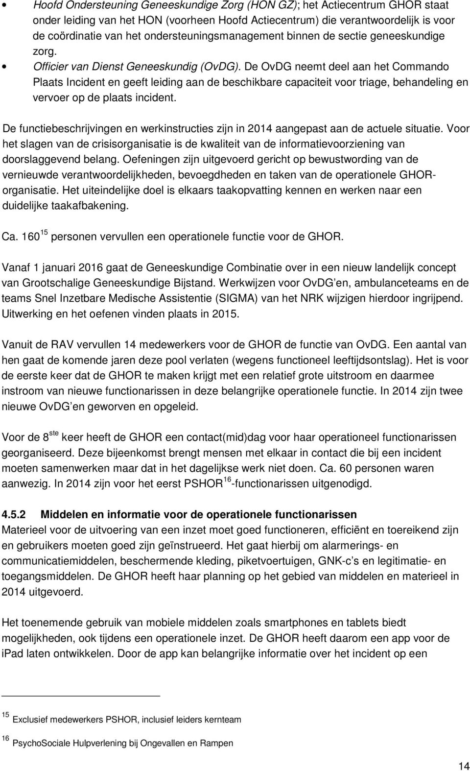 De OvDG neemt deel aan het Commando Plaats Incident en geeft leiding aan de beschikbare capaciteit voor triage, behandeling en vervoer op de plaats incident.