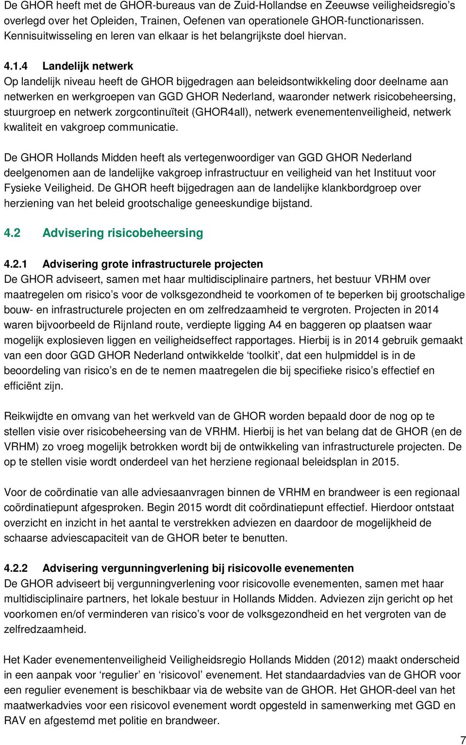 4 Landelijk netwerk Op landelijk niveau heeft de GHOR bijgedragen aan beleidsontwikkeling door deelname aan netwerken en werkgroepen van GGD GHOR Nederland, waaronder netwerk risicobeheersing,