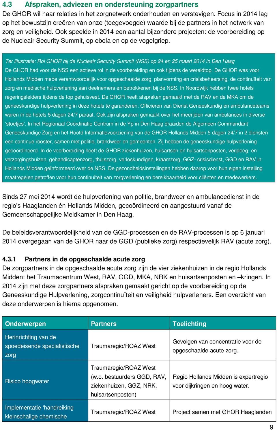 Ook speelde in 2014 een aantal bijzondere projecten: de voorbereiding op de Nucleair Security Summit, op ebola en op de vogelgriep.