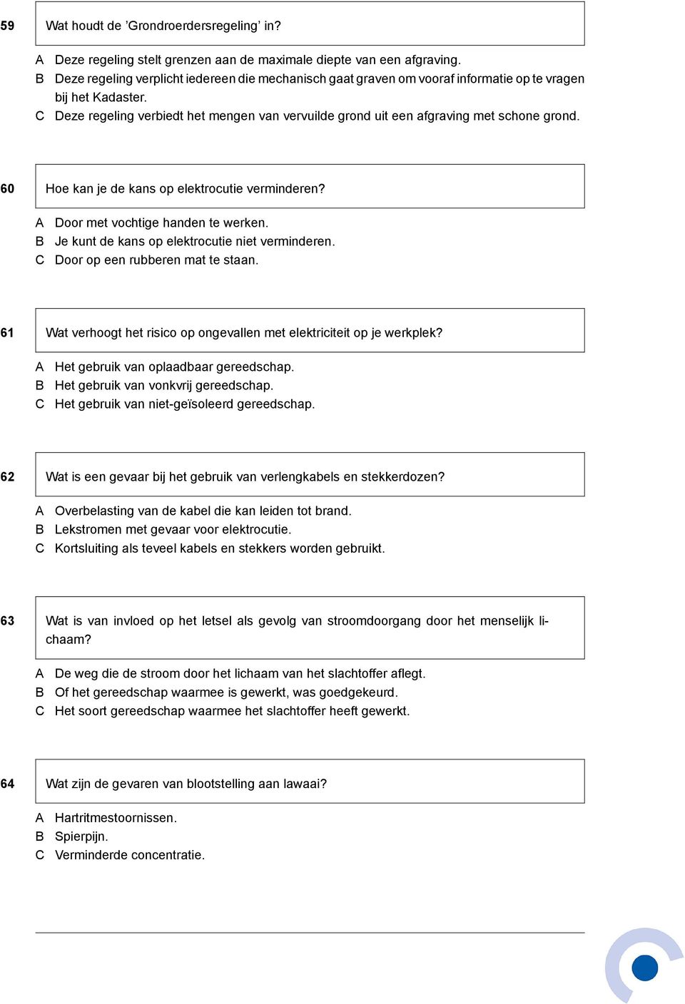 Deze regeling verbiedt het mengen van vervuilde grond uit een afgraving met schone grond. 60 Hoe kan je de kans op elektrocutie verminderen? Door met vochtige handen te werken.