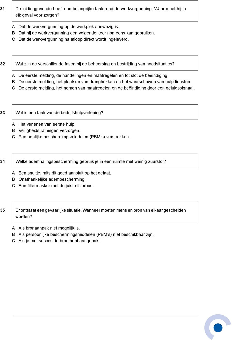 32 Wat zijn de verschillende fasen bij de beheersing en bestrijding van noodsituaties? De eerste melding, de handelingen en maatregelen en tot slot de beëindiging.