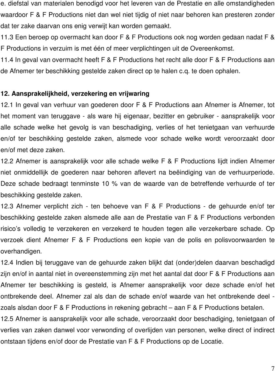 3 Een beroep op overmacht kan door F & F Productions ook nog worden gedaan nadat F & F Productions in verzuim is met één of meer verplichtingen uit de Overeenkomst. 11.