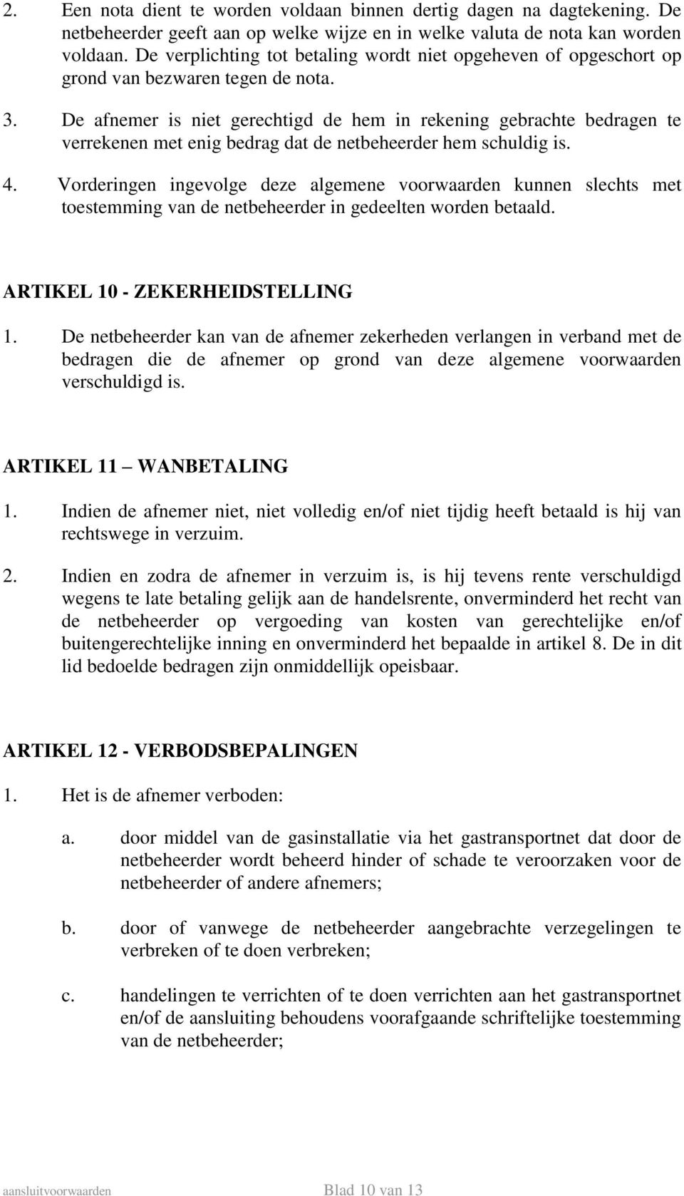 De afnemer is niet gerechtigd de hem in rekening gebrachte bedragen te verrekenen met enig bedrag dat de netbeheerder hem schuldig is. 4.