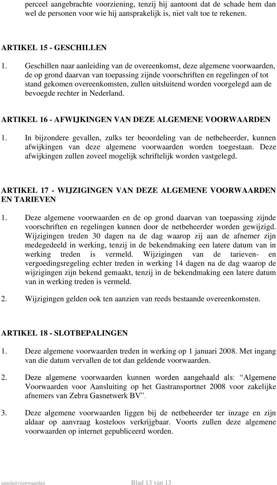 uitsluitend worden voorgelegd aan de bevoegde rechter in Nederland. ARTIKEL 16 - AFWIJKINGEN VAN DEZE ALGEMENE VOORWAARDEN 1.