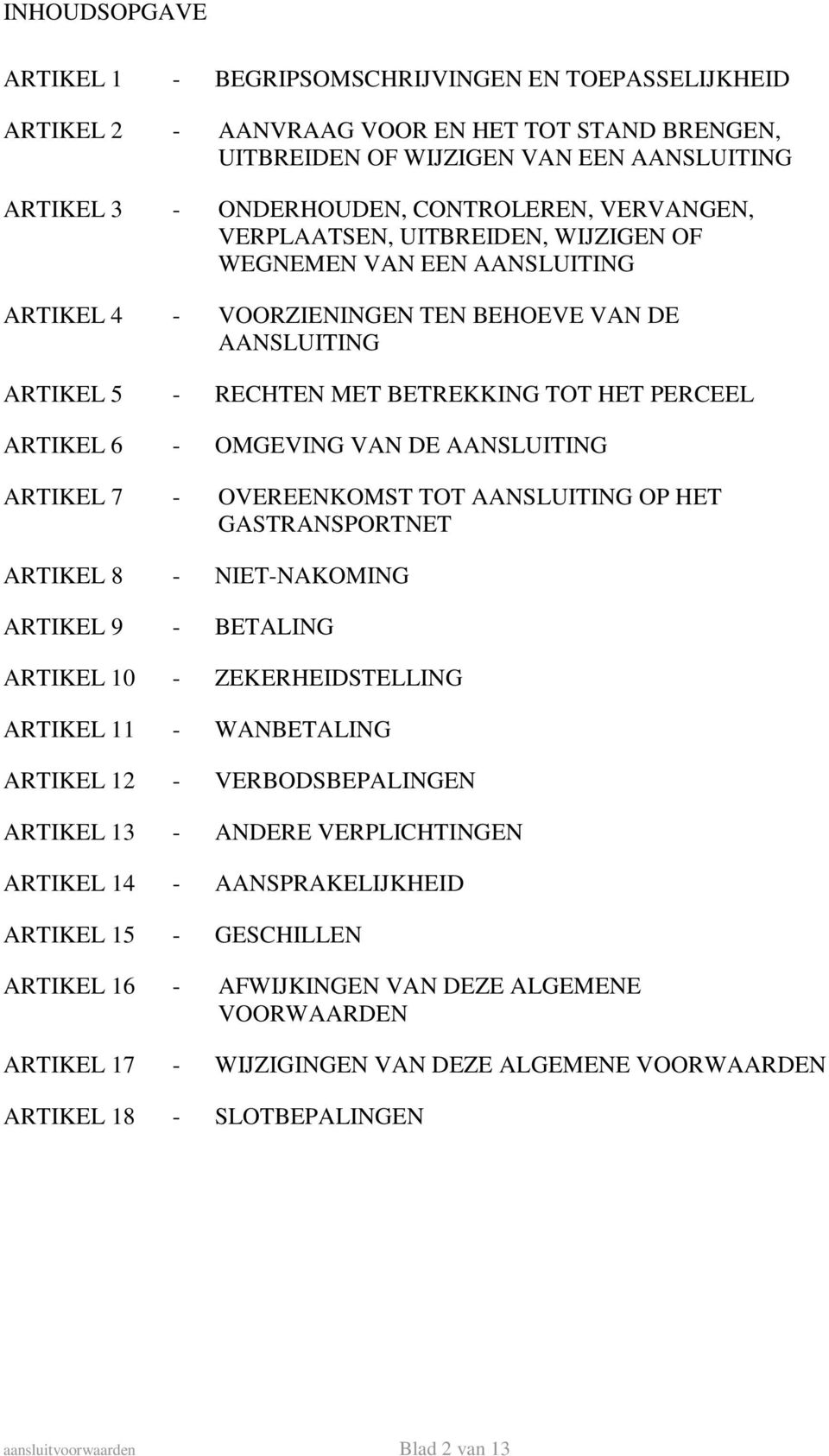 ARTIKEL 6 - OMGEVING VAN DE AANSLUITING ARTIKEL 7 - OVEREENKOMST TOT AANSLUITING OP HET GASTRANSPORTNET ARTIKEL 8 - NIET-NAKOMING ARTIKEL 9 - BETALING ARTIKEL 10 - ZEKERHEIDSTELLING ARTIKEL 11 -