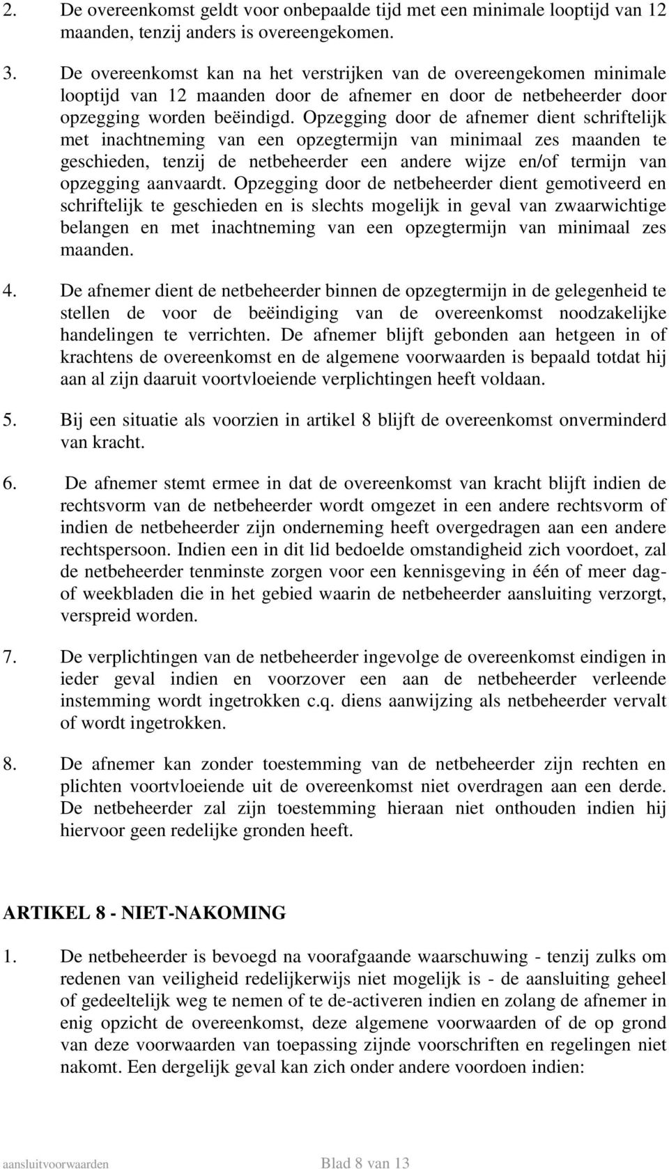 Opzegging door de afnemer dient schriftelijk met inachtneming van een opzegtermijn van minimaal zes maanden te geschieden, tenzij de netbeheerder een andere wijze en/of termijn van opzegging