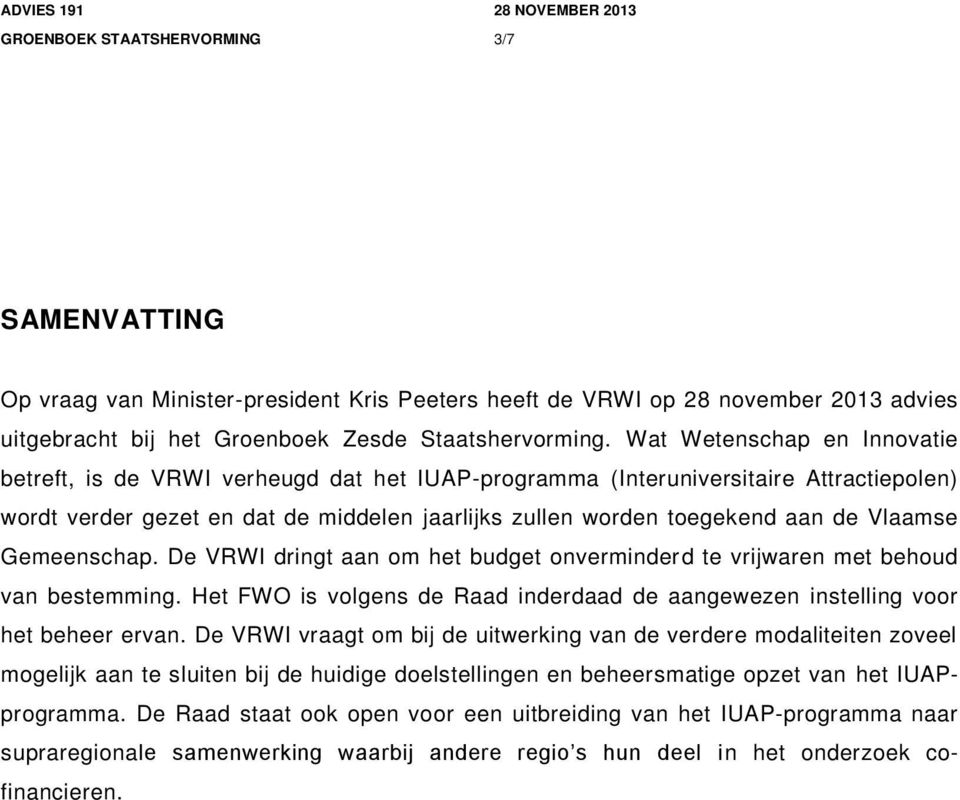 Vlaamse Gemeenschap. De VRWI dringt aan om het budget onverminderd te vrijwaren met behoud van bestemming. Het FWO is volgens de Raad inderdaad de aangewezen instelling voor het beheer ervan.