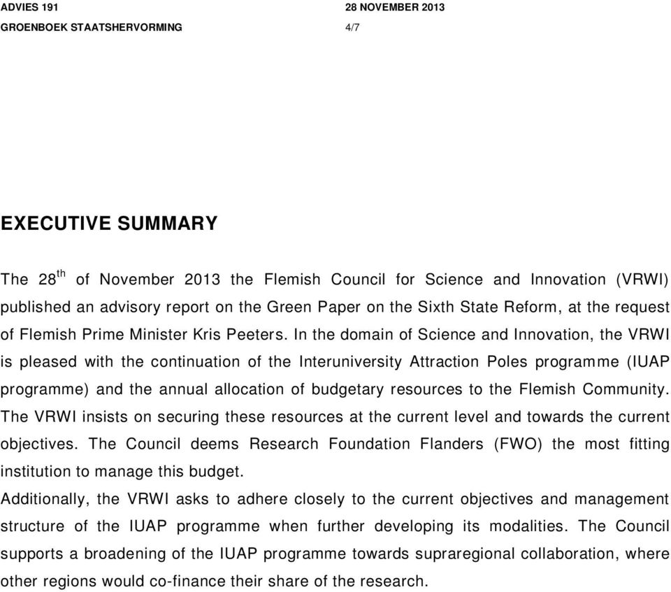 In the domain of Science and Innovation, the VRWI is pleased with the continuation of the Interuniversity Attraction Poles programme (IUAP programme) and the annual allocation of budgetary resources