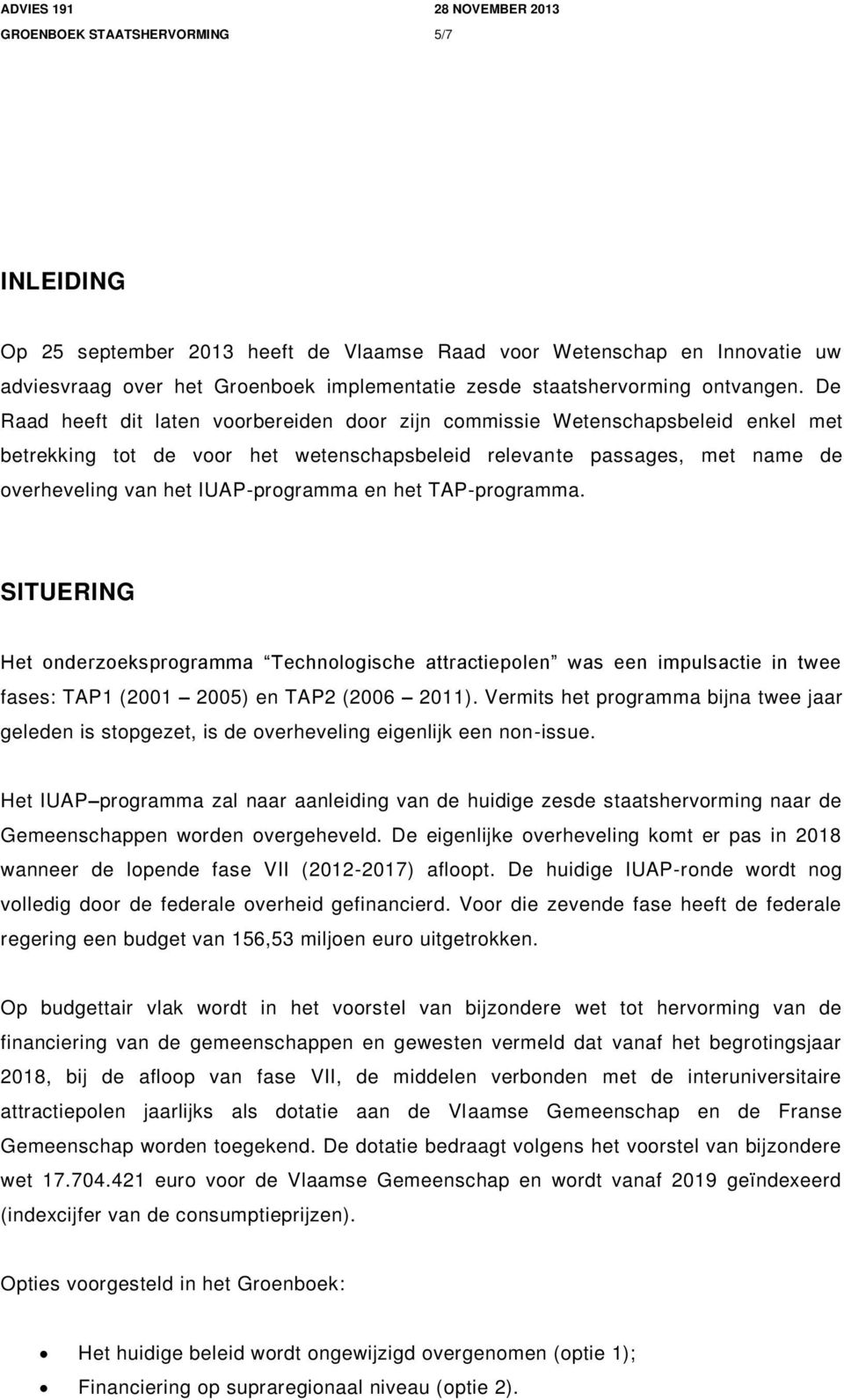 en het TAP-programma. SITUERING Het onderzoeksprogramma Technologische attractiepolen was een impulsactie in twee fases: TAP1 (2001 2005) en TAP2 (2006 2011).