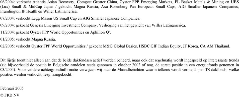 09/2004: gekocht Genesis Emerging Investment Company. Verhoging van het gewicht van Willer Latinamerica. 11/2004: gekocht Oyster FPP World Opportunities en Aphilion Q². 01/2005: verkocht Magna Russia.