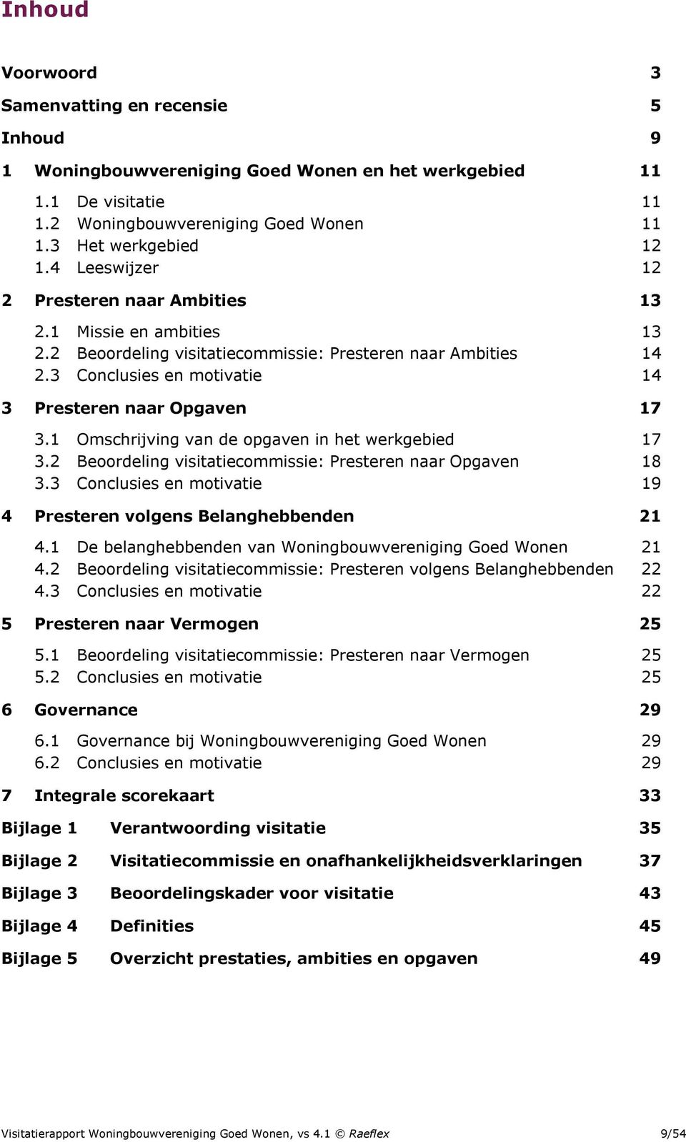 1 Omschrijving van de opgaven in het werkgebied 17 3.2 Beoordeling visitatiecommissie: Presteren naar Opgaven 18 3.3 Conclusies en motivatie 19 4 Presteren volgens Belanghebbenden 21 4.