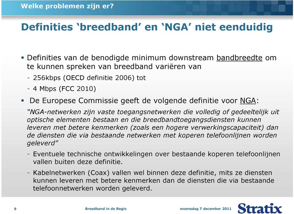 2010) De Europese Commissie geeft de volgende definitie voor NGA: NGA-netwerken zijn vaste toegangsnetwerken die volledig of gedeeltelijk uit optische elementen bestaan en die
