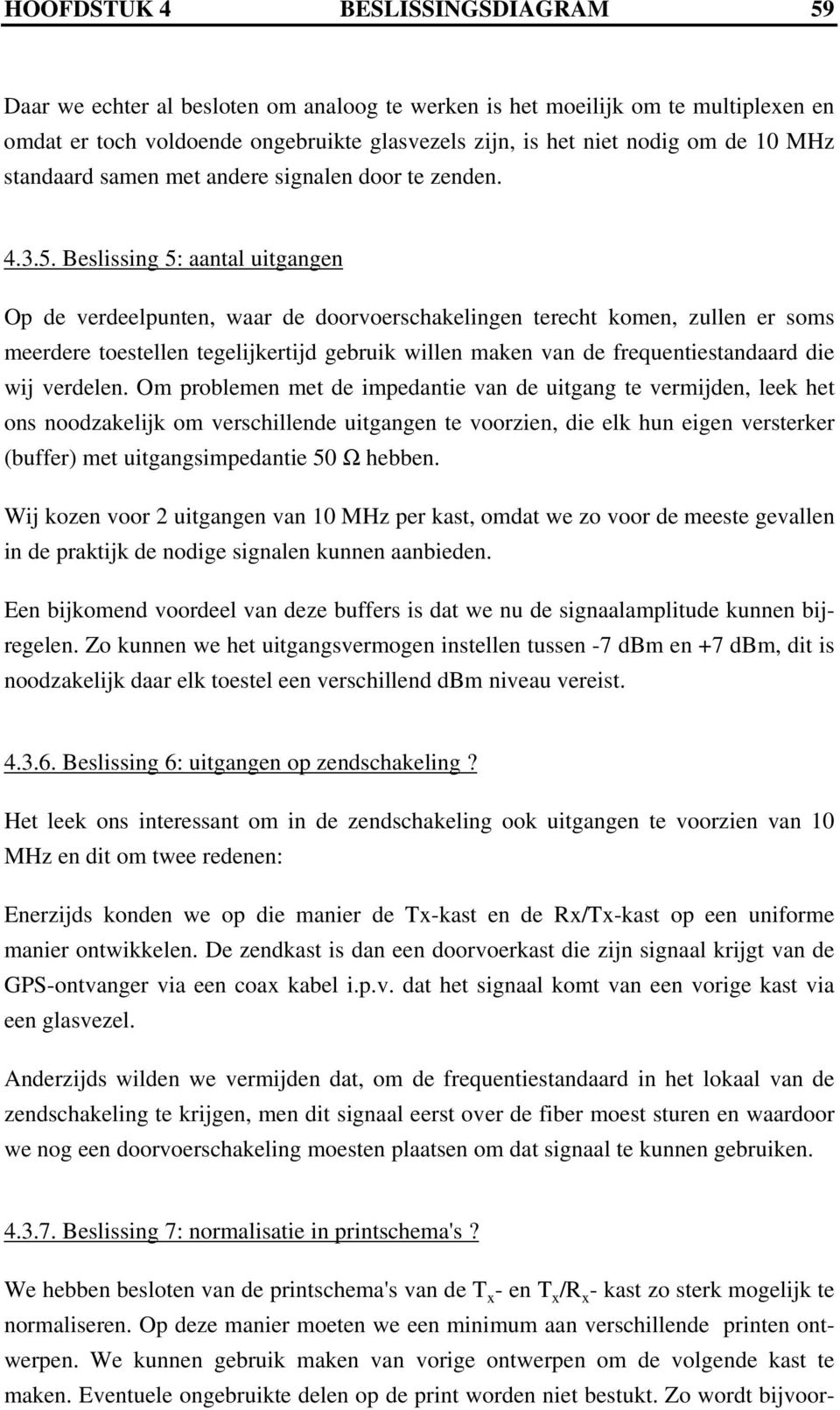 Beslissing 5: aantal uitgangen Op de verdeelpunten, waar de doorvoerschakelingen terecht komen, zullen er soms meerdere toestellen tegelijkertijd gebruik willen maken van de frequentiestandaard die