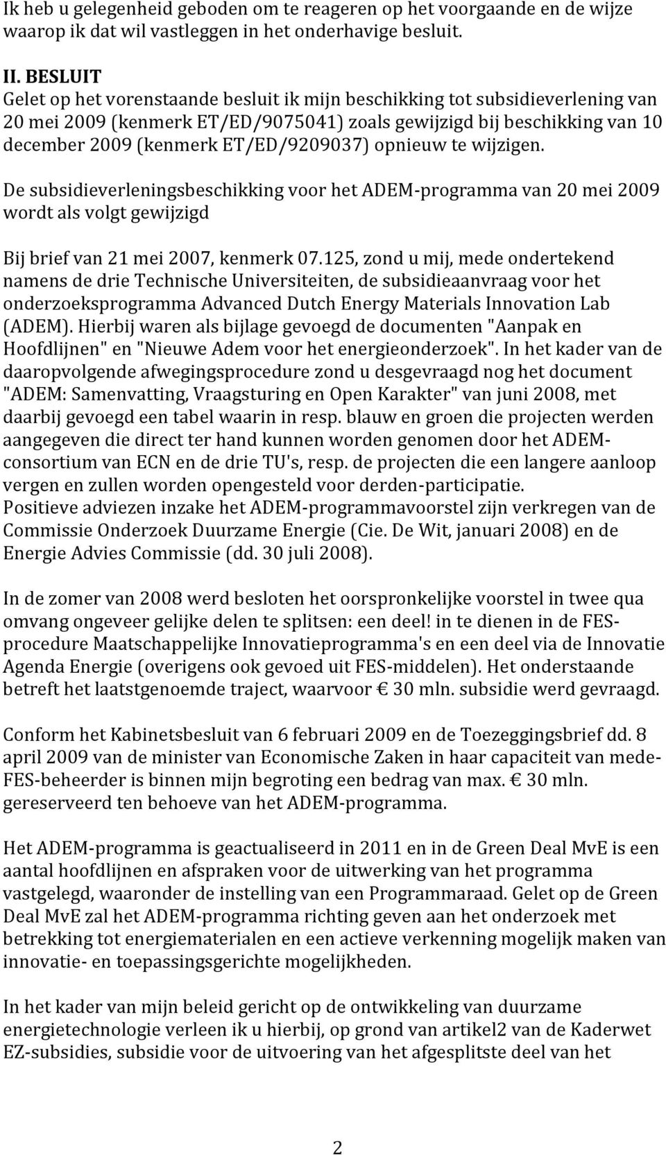 ET/ED/9209037) opnieuw te wijzigen. De subsidieverleningsbeschikking voor het ADEM-programma van 20 mei 2009 wordt als volgt gewijzigd Bij brief van 21 mei 2007, kenmerk 07.