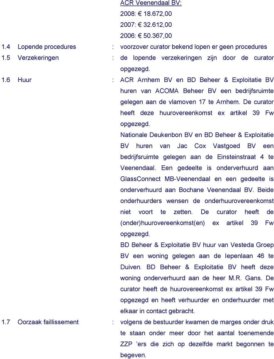 6 Huur : ACR Arnhem BV en BD Beheer & Exploitatie BV huren van ACOMA Beheer BV een bedrijfsruimte gelegen aan de vlamoven 17 te Arnhem.