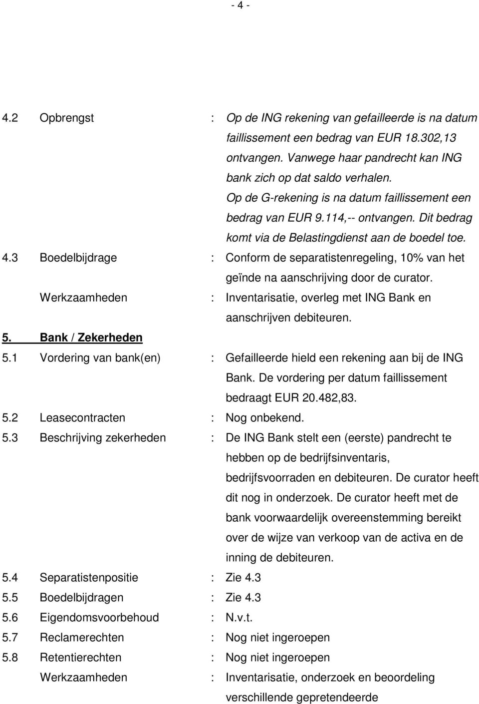 3 Boedelbijdrage : Conform de separatistenregeling, 10% van het geïnde na aanschrijving door de curator. : Inventarisatie, overleg met ING Bank en aanschrijven debiteuren. 5. Bank / Zekerheden 5.