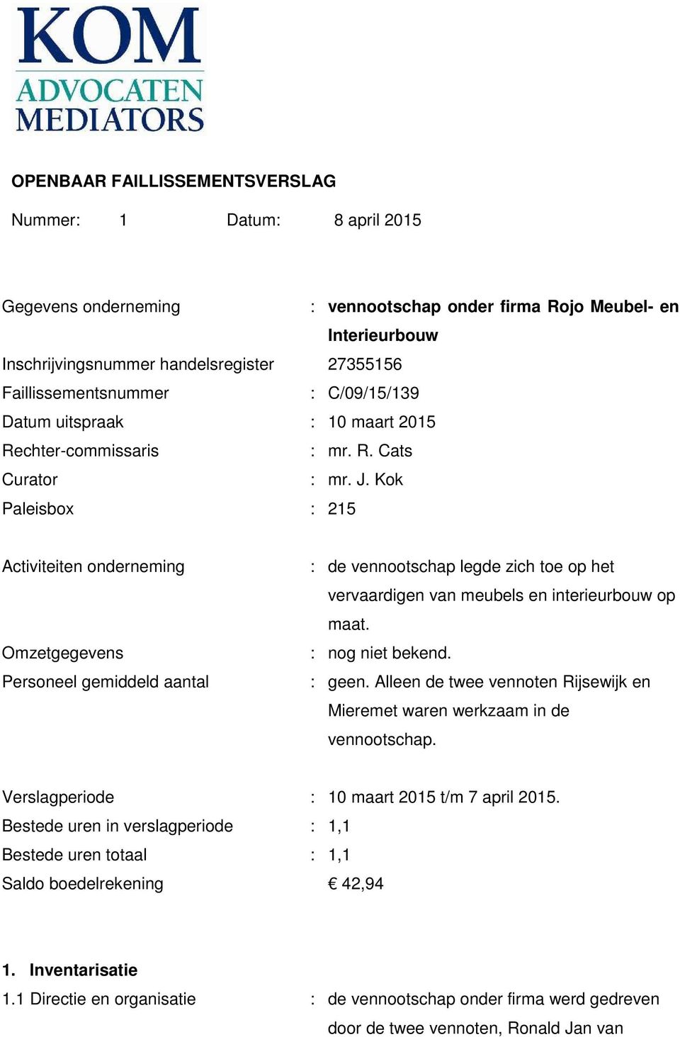 Kok Paleisbox : 215 Activiteiten onderneming Omzetgegevens Personeel gemiddeld aantal : de vennootschap legde zich toe op het vervaardigen van meubels en interieurbouw op maat. : nog niet bekend.