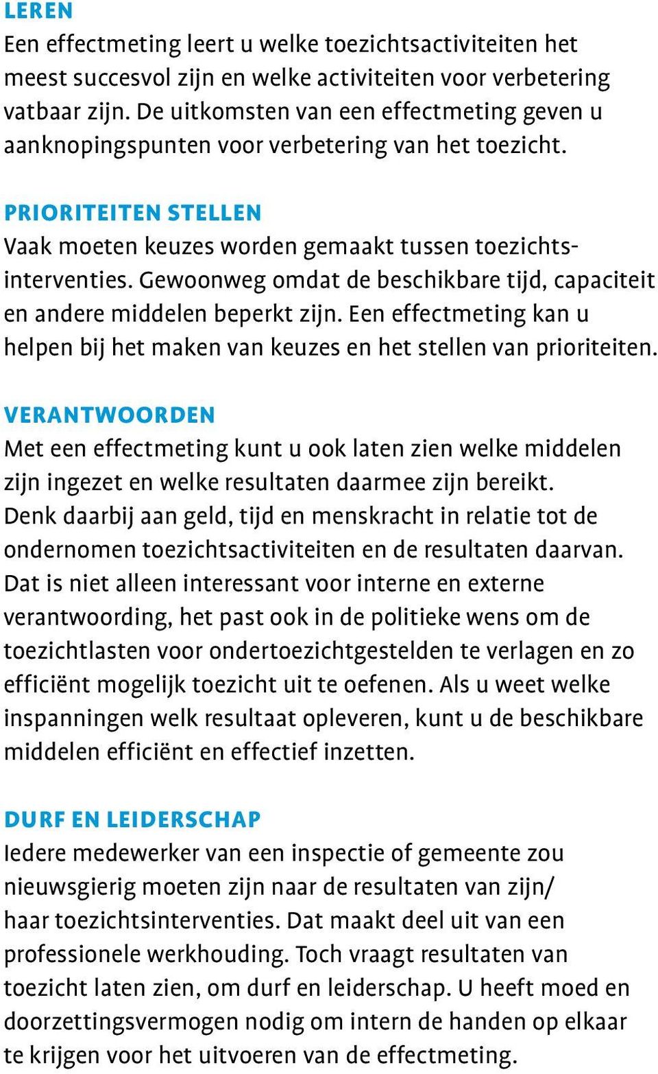 Gewoonweg omdat de beschik bare tijd, capaciteit en andere middelen beperkt zijn. Een effectmeting kan u helpen bij het maken van keuzes en het stellen van prioriteiten.