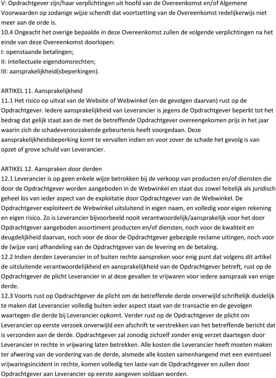 4 Ongeacht het overige bepaalde in deze Overeenkomst zullen de volgende verplichtingen na het einde van deze Overeenkomst doorlopen: I: openstaande betalingen; II: intellectuele eigendomsrechten;