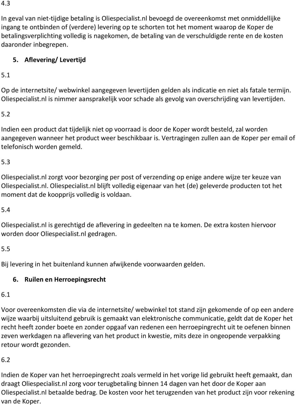 verschuldigde rente en de kosten daaronder inbegrepen. 5.1 5. Aflevering/ Levertijd Op de internetsite/ webwinkel aangegeven levertijden gelden als indicatie en niet als fatale termijn.