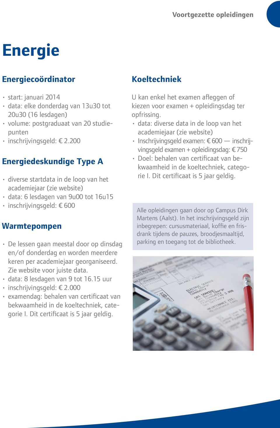 dinsdag en/of donderdag en worden meerdere keren per academiejaar georganiseerd. Zie website voor juiste data. data: 8 lesdagen van 9 tot 16.15 uur inschrijvingsgeld: 2.