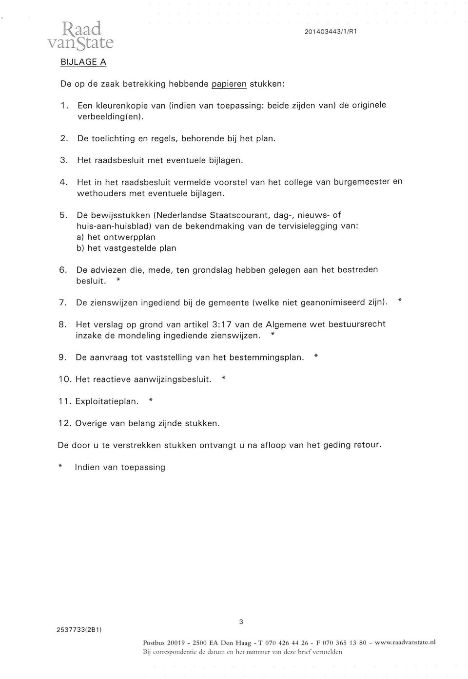 De bewijsstukken (Nederlandse Staatscourant, dag-, nieuws- of huis-aan-huisblad) van de bekendmaking van de tervisielegging van: a) het ontwerpplan b) het vastgestelde plan 6.