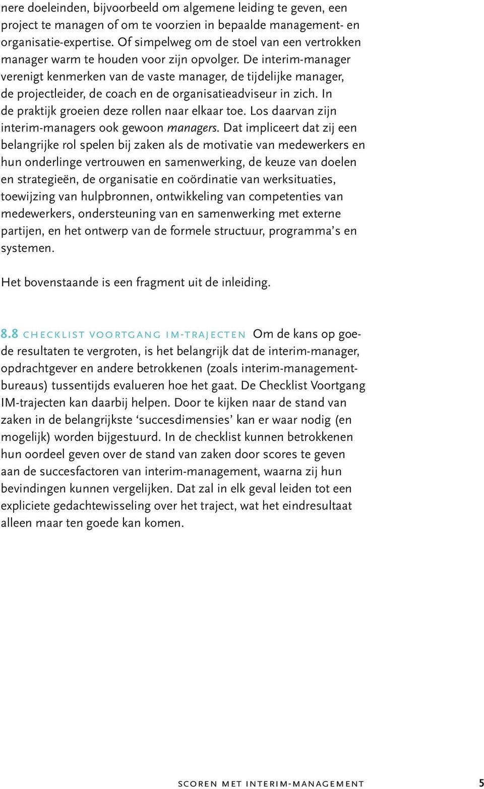 De interim-manager verenigt kenmerken van de vaste manager, de tijdelijke manager, de projectleider, de coach en de organisatieadviseur in zich. In de praktijk groeien deze rollen naar elkaar toe.