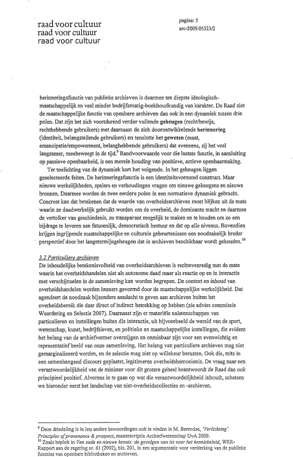 Dat zijn het zich voortdurend verder vullende geheugen (recht/bewijs, rechthebbende gebruikers) met daarnaast de zich doorontwikkelende herinnering (identiteit, belangstellende gebruikers) en