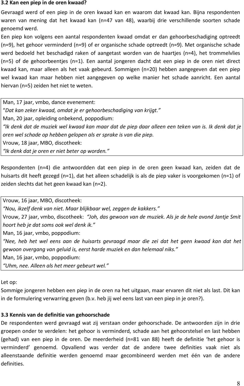 Een piep kon volgens een aantal respondenten kwaad omdat er dan gehoorbeschadiging optreedt (n=9), het gehoor verminderd (n=9) of er organische schade optreedt (n=9).