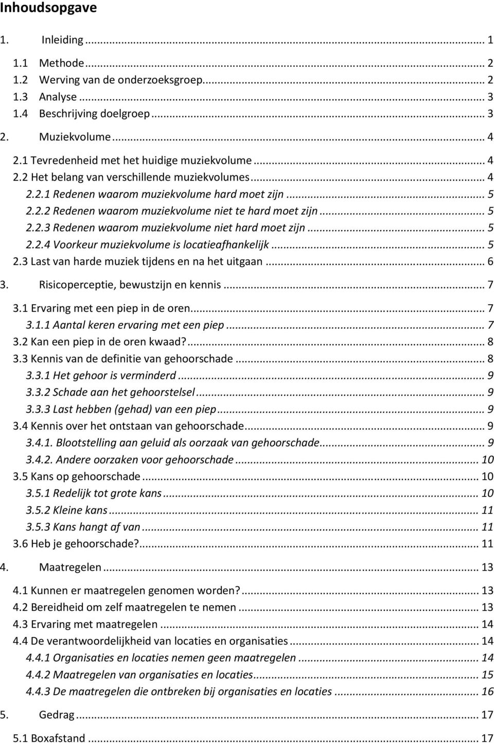 .. 5 2.2.3 Redenen waarom muziekvolume niet hard moet zijn... 5 2.2.4 Voorkeur muziekvolume is locatieafhankelijk... 5 2.3 Last van harde muziek tijdens en na het uitgaan... 6 3.