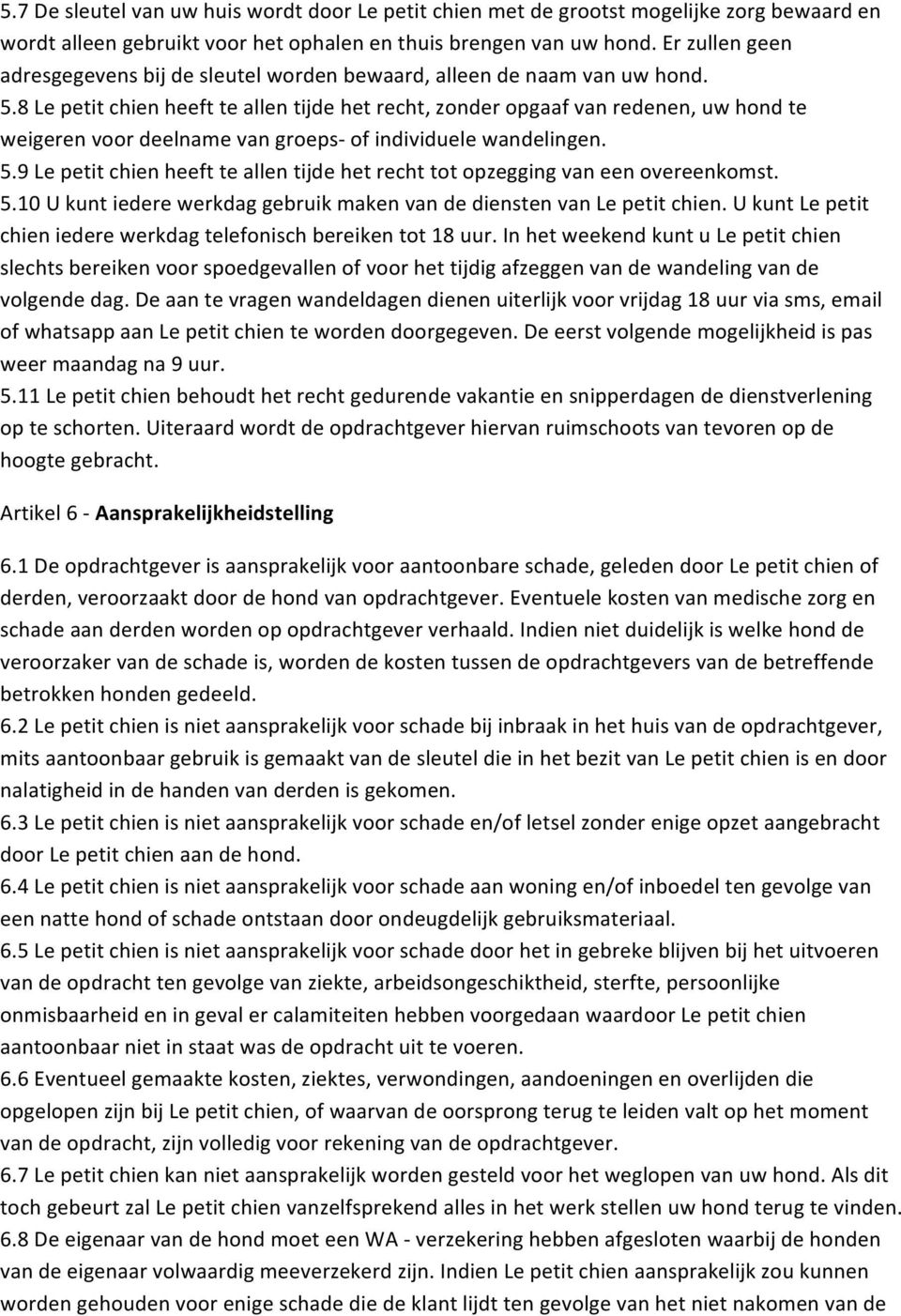 8 Le petit chien heeft te allen tijde het recht, zonder opgaaf van redenen, uw hond te weigeren voor deelname van groeps- of individuele wandelingen. 5.