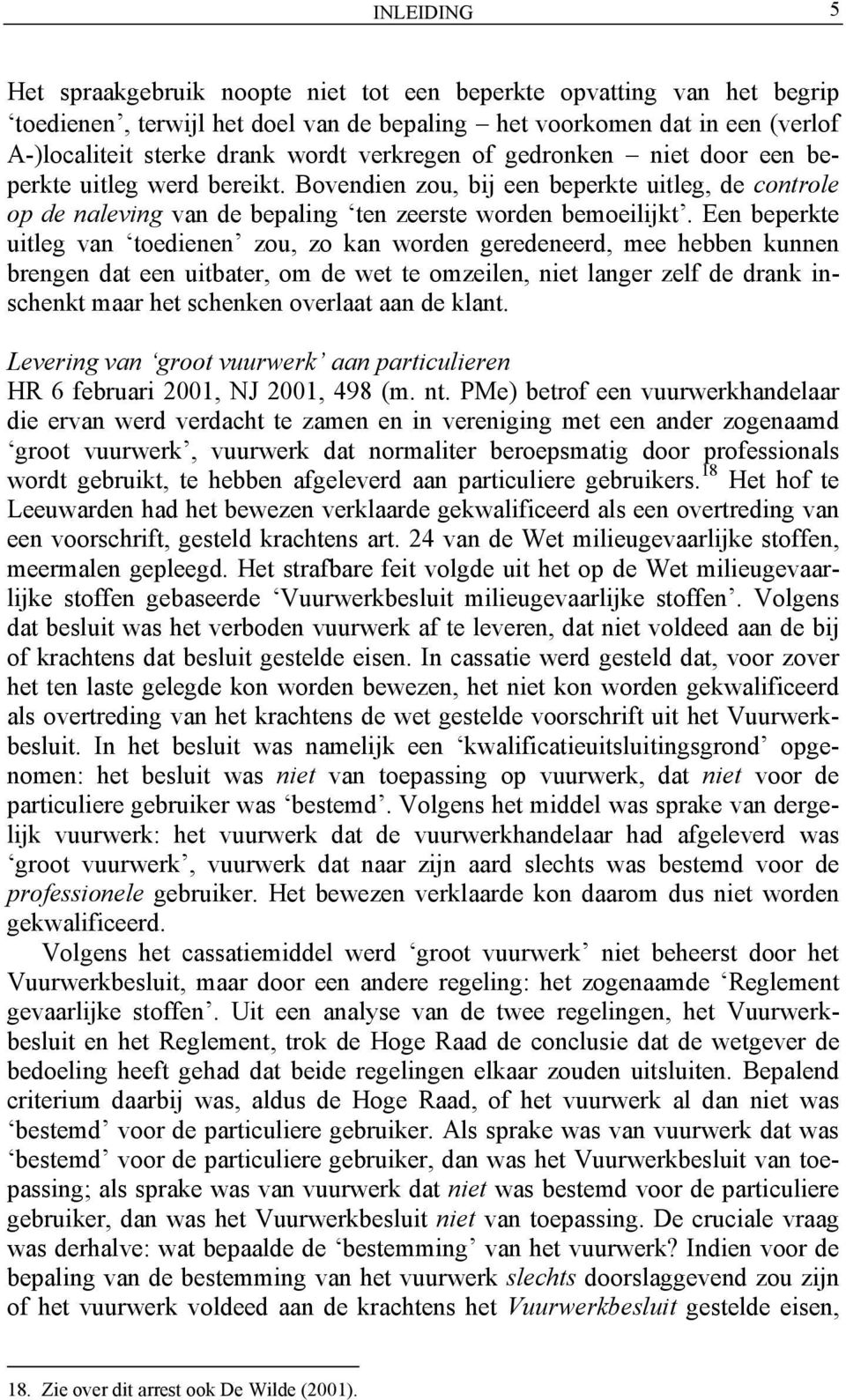 Een beperkte uitleg van toedienen zou, zo kan worden geredeneerd, mee hebben kunnen brengen dat een uitbater, om de wet te omzeilen, niet langer zelf de drank inschenkt maar het schenken overlaat aan