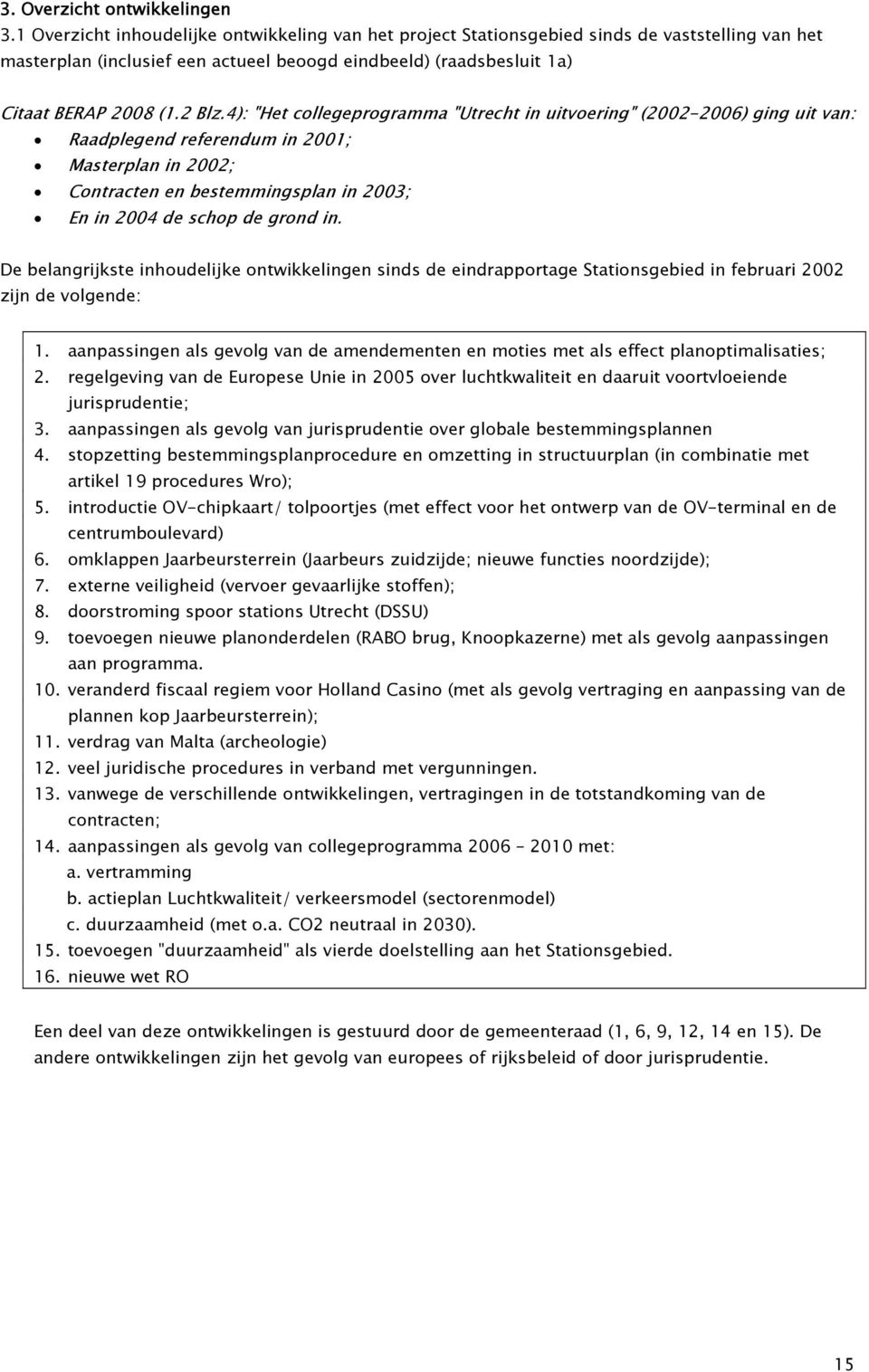 4): "Het collegeprogramma "Utrecht in uitvoering" (2002-2006) ging uit van: Raadplegend referendum in 2001; Masterplan in 2002; Contracten en bestemmingsplan in 2003; En in 2004 de schop de grond in.
