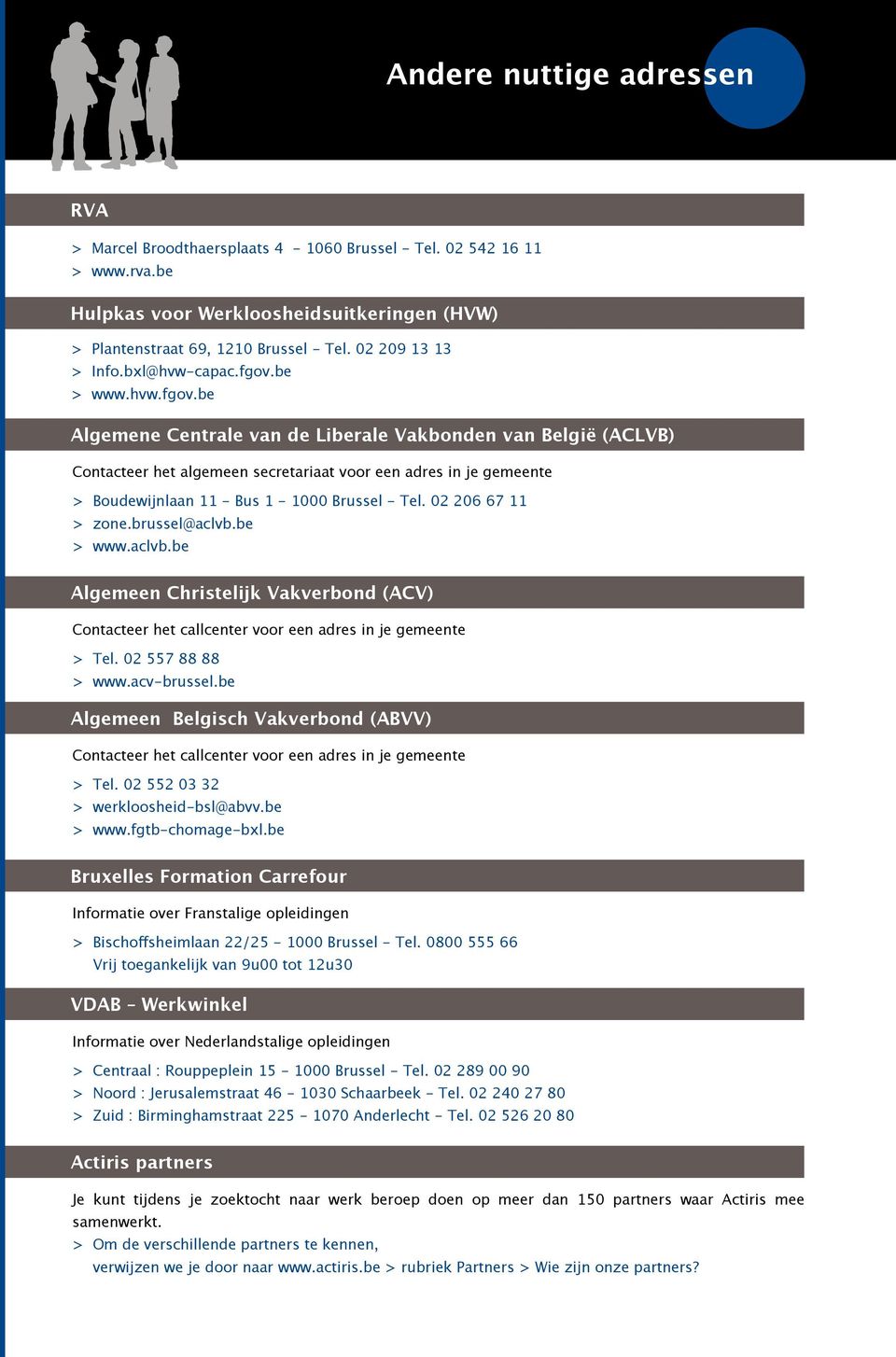 be > www.hvw.fgov.be Algemene Centrale van de Liberale Vakbonden van België (ACLVB) Contacteer het algemeen secretariaat voor een adres in je gemeente > Boudewijnlaan 11 - Bus 1-1000 Brussel - Tel.