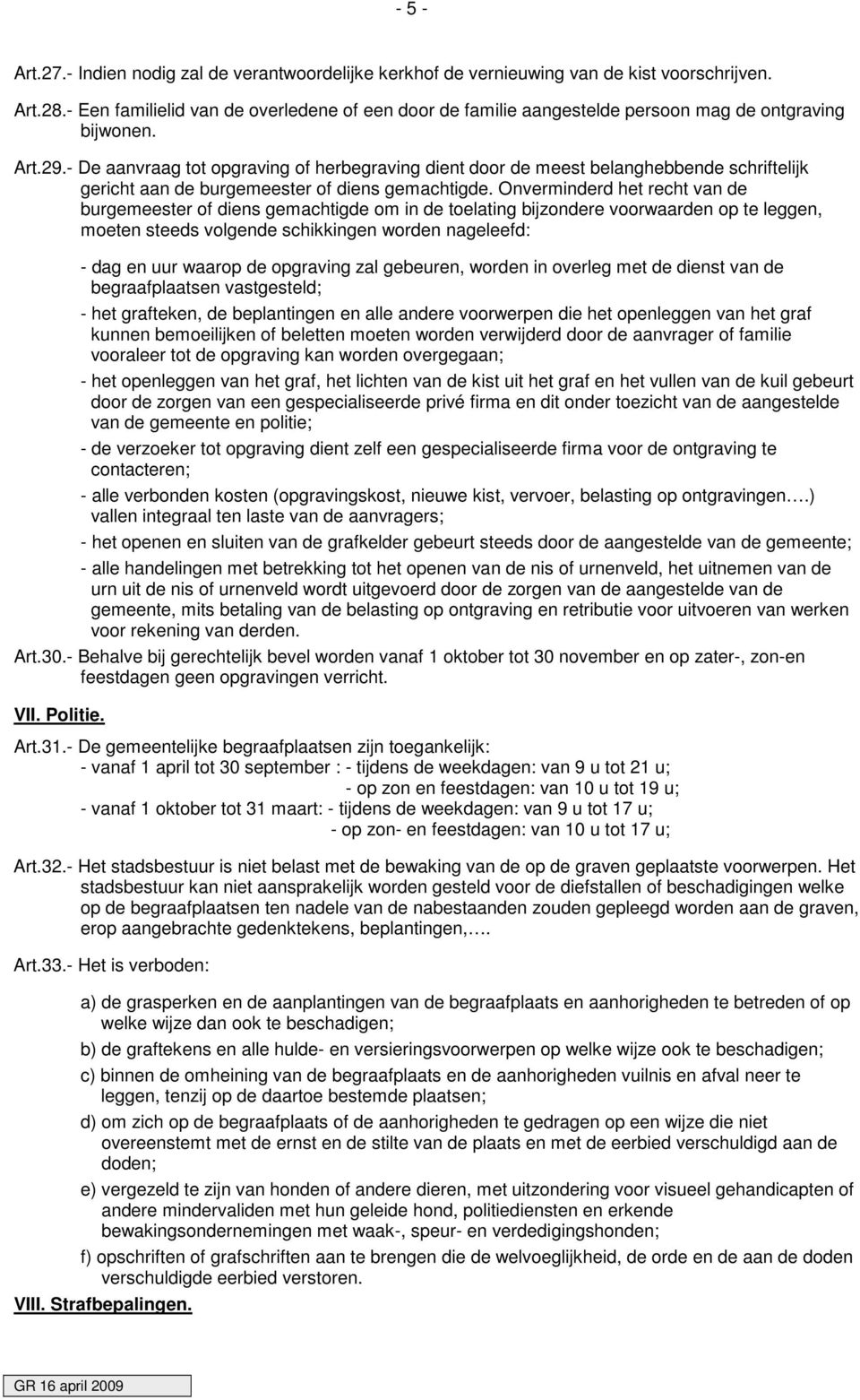 - De aanvraag tot opgraving of herbegraving dient door de meest belanghebbende schriftelijk gericht aan de burgemeester of diens gemachtigde.