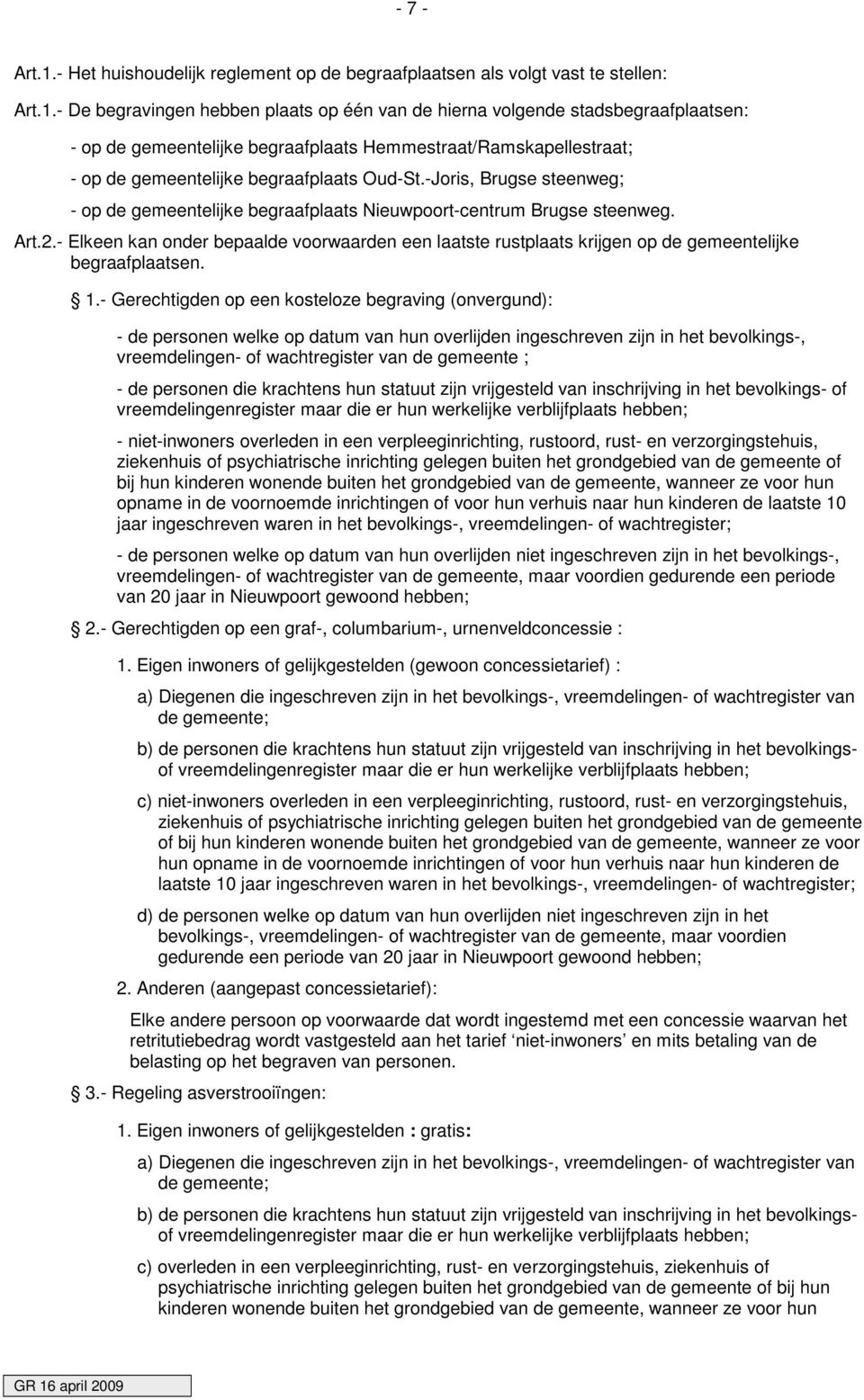 - De begravingen hebben plaats op één van de hierna volgende stadsbegraafplaatsen: - op de gemeentelijke begraafplaats Hemmestraat/Ramskapellestraat; - op de gemeentelijke begraafplaats Oud-St.