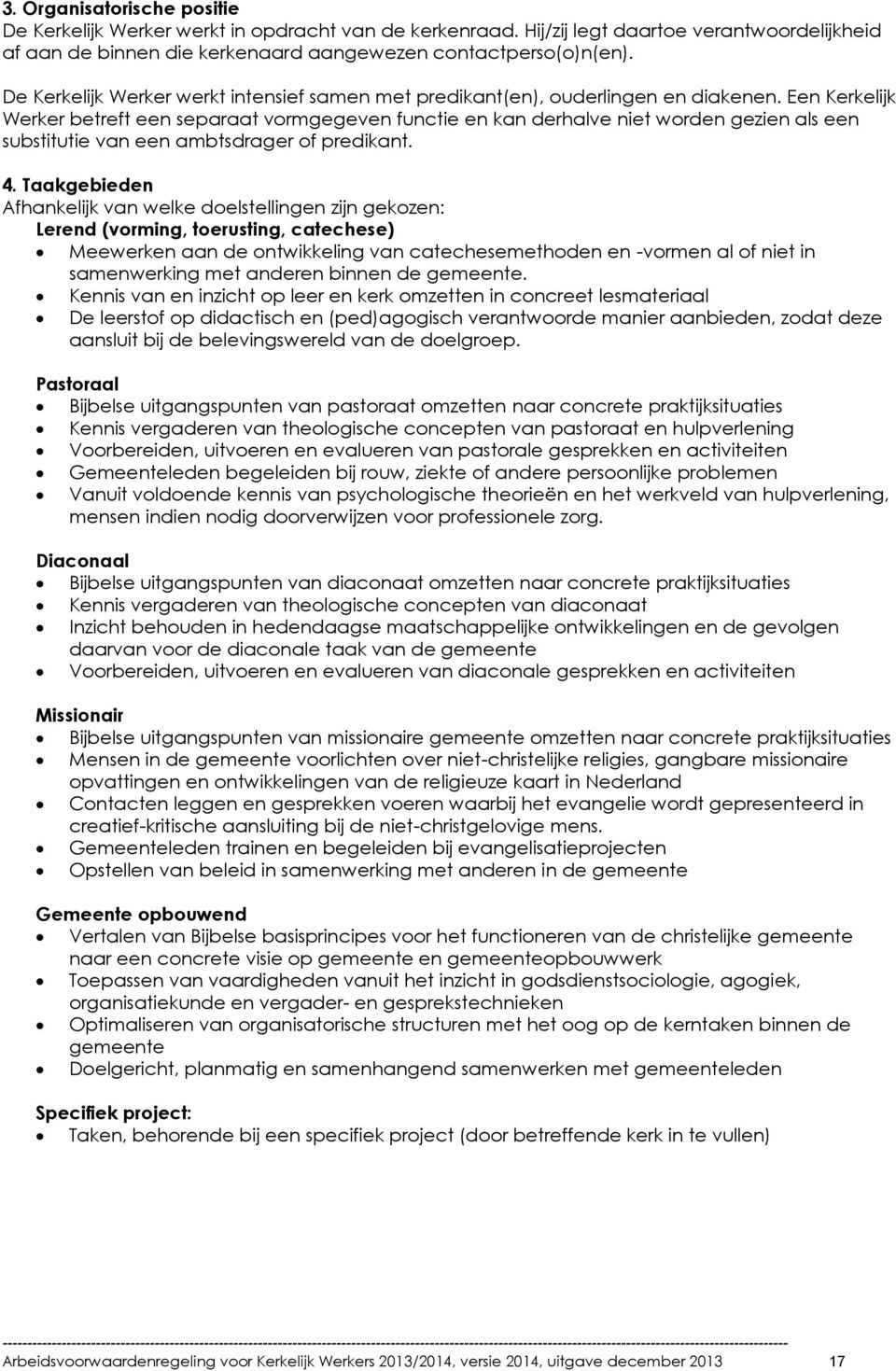 Een Kerkelijk Werker betreft een separaat vormgegeven functie en kan derhalve niet worden gezien als een substitutie van een ambtsdrager of predikant. 4.