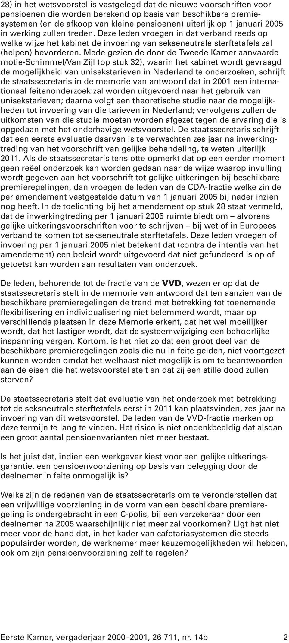 Mede gezien de door de Tweede Kamer aanvaarde motie-schimmel/van Zijl (op stuk 32), waarin het kabinet wordt gevraagd de mogelijkheid van unisekstarieven in Nederland te onderzoeken, schrijft de